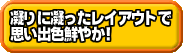 凝りに凝ったレイアウトで思いで鮮やか!